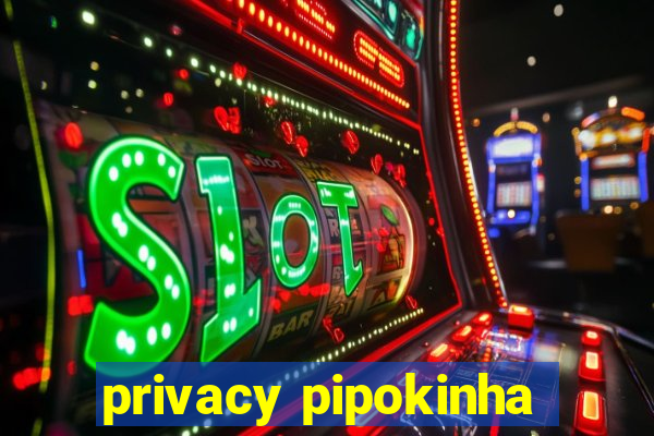 privacy pipokinha